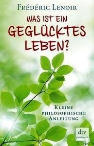 Was ist ein geglücktes Leben? Kleine philosophische Anleitung