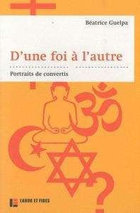 D'une foi à l'autre - Portraits de convertis