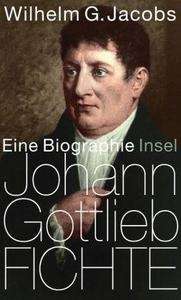 Johann Gottlieb Fichte. Eine Biographie