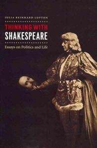 Thinking With Shakespeare : Essays on Politics and Life