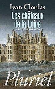 Les Châteaux de la Loire au temps de la Renaissance
