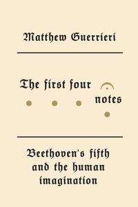 The First Four Notes: Beethoven's Fifth and the Human Imagination