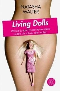 Living Dolls - Warum junge Frauen heute lieber schön als schlau sein wollen