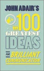 John Adair's 100 Greatest Ideas for Brilliant Communication
