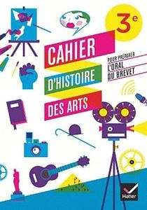 Cahier d'Histoire des Arts pour préparer l'oral du Brevet (3ème - éd. 2012)