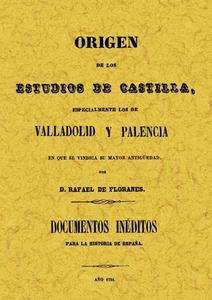 Origen de los estudios de Castilla. Documentos inéditos sobre Valladolid y Palencia