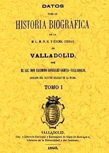 Datos para la historia biográfica de Valladolid -2 tomos-