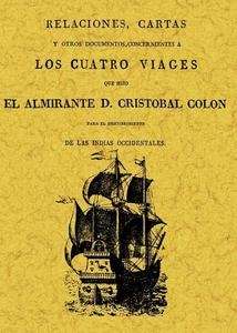 Relaciones, cartas y otros documentos concernientes a los cuatro viajes que hizo el almirante Colón