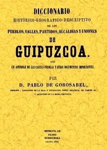 Guipuzcoa. Diccionario histórico-geográfico-descriptivo de los pueblos, valles, alcaldías y uniones de Guipuzcoa