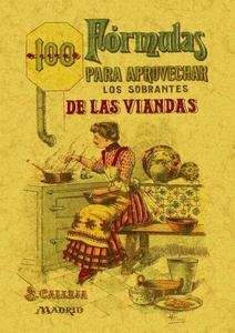100 fórmulas para aprovechar los sobrantes de las viandas. Condimentos variados, exquisitos y económicos