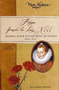 Anne, fiancée de Louis XIII - Journal d'une future reine de France, 1615-1617