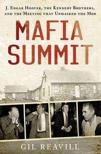 Mafia Summit: J. Edgar Hoover, the Kennedy Brothers, and the Meeting That Unmasked the Mob