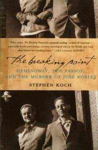 Breaking Point: Hemingway, Dos Passos, and the Murder of Jose Robles
