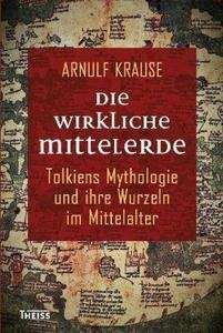 Die wirkliche Mittelerde. Tolkiens Mythologie und ihre Wurzeln im Mittelalter