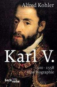 Karl V. 1500-1558. Eine Biographie