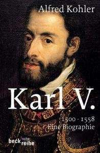 Karl V. 1500-1558. Eine Biographie