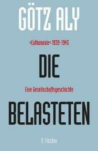 Die Belasteten. "Euthanasie" 1939-1945. Eine Gesellschaftsgeschichte