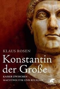 Konstantin der Grosse. Kaiser zwischen Machtpolitik und Relogion