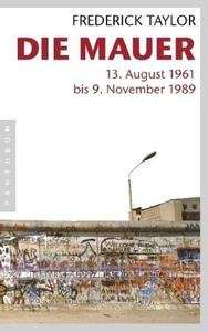 Die Mauer. 13. August 1961 bis 9. November 1989