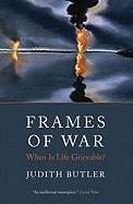 Frames of War : When Is LIfe Grievable?