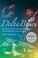 Delta Blues: The Life and Times of the Mississippi Masters Who Revolutionized American Music