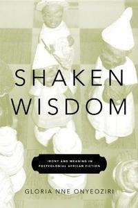 Shaken Wisdom: Irony and Meaning in Postcolonial African Fiction