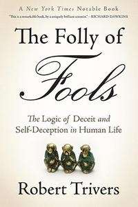 The Folly of Fools: The Logic of Deceit and Self-Deception in Human Life