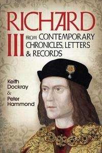 Richard III: From Contemporary Chronicles, Letters, and Records