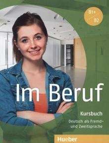 Im Beruf. Kursbuch Niveau B1+, B2