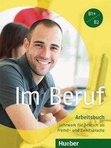 Im Beruf. Arbeitsbuch. Niveau B1+, B2