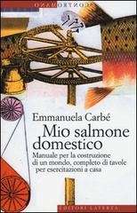 Mio salmone domestico. Manuale per la costruzione di un mondo, completo di tavole...