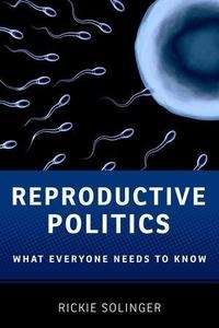 Reproductive Politics, What Everyone Needs to Know