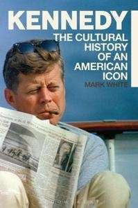 Kennedy, The Cultural History of an American Icon