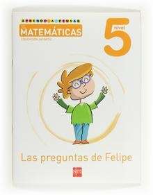 Aprendo a pensar con las matemáticas: Las preguntas de Felipe. Nivel 5. Educación Infantil