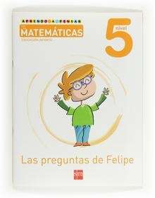 Aprendo a pensar con las matemáticas: Las preguntas de Felipe. Nivel 5. Educación Infantil
