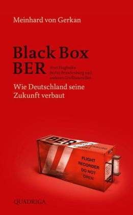 Black Box BER .Vom Flughafen Berlin Brandenburg und anderen Grosbaustellen .    Wie Deutschland seine Zukunft ve