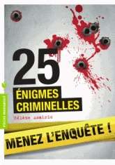 25 énigmes criminelles. Menez l'enquête!