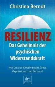 Resilienz. Das Geheimnis der psychischen Widerstandskraft.