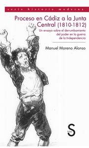Proceso en Cádiz a la Junta Central de Cádiz (1810-1812). Un ensayo sobre el derrumbamiento del poder en la guer
