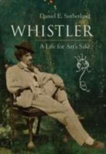 Whistler: A Life for Art's Sake