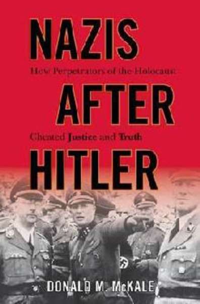 Nazis After Hitler: How Perpretators of the Holocaust Cheated Justice and Truth