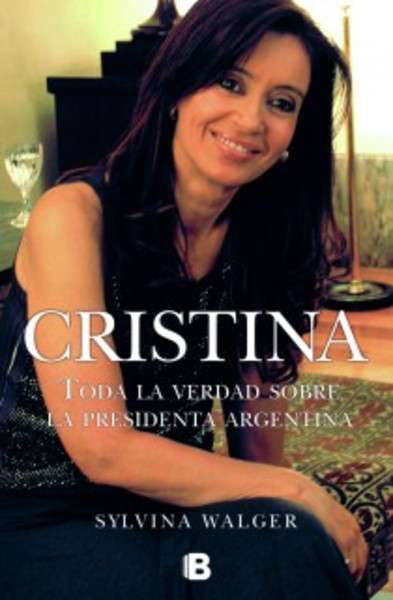 Cristina: toda la verdad sobre la presidenta argentina