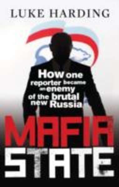 Mafia State : How One Reporter Became an Enemy of the Brutal New Russia