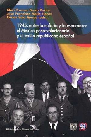 1945, entre la euforia y la esperanza: el México posrevolucionario y el exilio republicano español