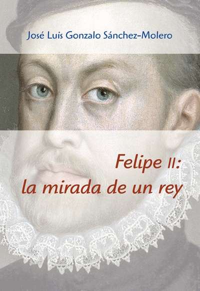 Felipe II: la mirada de un rey (1527-1598)