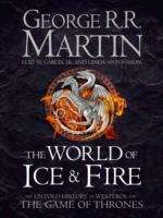 The World of Ice and Fire : The Untold History of the World of A Game of Thrones