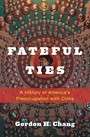 Fateful Ties : A History of America's Preoccupation with China