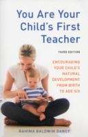 You are Your Child's First Teacher : Encouraging Your Child's Natural Development from Birth to Age Six