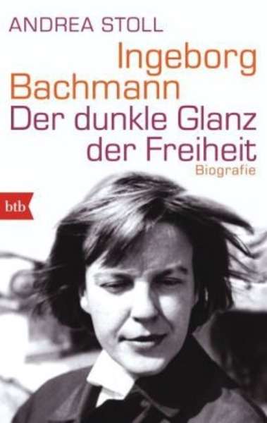 Ingeborg Bachmann. Der dunkle Glanz der Freiheit - Biografie