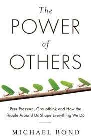 The Power of Others - Peer Pressure, Groupthink, and How the People Around Us Shape Everything We Do